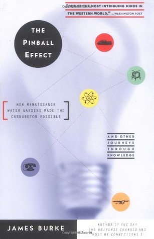 The Pinball Effect: How Renaissance Water Gardens Made The Carburetor Possible - and Other Journeys Through Knowledge (1997) by James  Burke