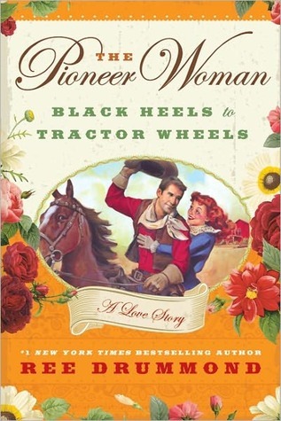 The Pioneer Woman: Black Heels to Tractor Wheels (2011) by Ree Drummond
