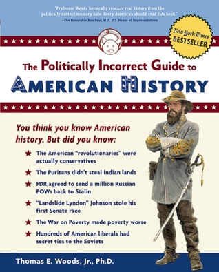 The Politically Incorrect Guide to American History (2004) by Thomas E. Woods Jr.