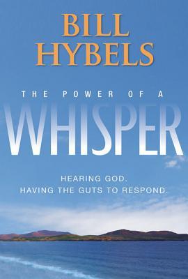 The Power of a Whisper: Hearing God, Having the Guts to Respond (2010) by Bill Hybels