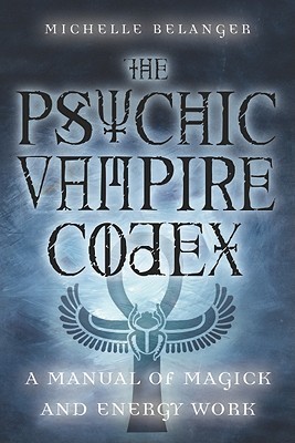 The Psychic Vampire Codex: A Manual of Magick and Energy Work (2004) by Michelle Belanger