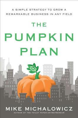 The Pumpkin Plan: A Simple Strategy to Grow a Remarkable Business in Any Field (2012) by Mike Michalowicz