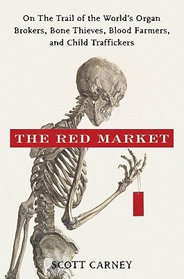 The Red Market: On the Trail of the World's Organ Brokers, Bone Thieves, Blood Farmers, and Child Traffickers (2011)