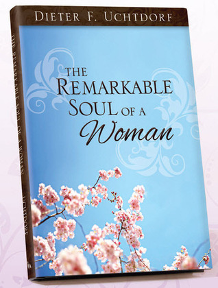 The Remarkable Soul of a Women (2000) by Dieter F. Uchtdorf