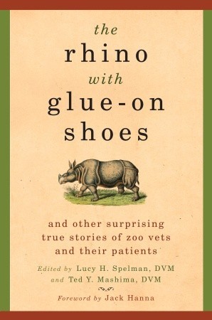 The Rhino with Glue-On Shoes: And Other Surprising True Stories of Zoo Vets and their Patients (2008)