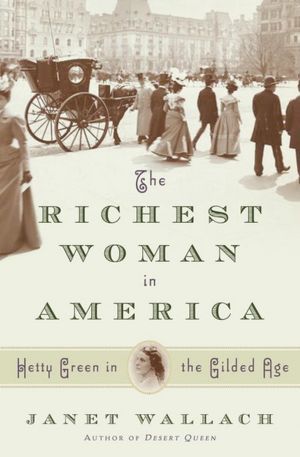 The Richest Woman in America: The Life and Times of Hetty Green (2012) by Janet Wallach