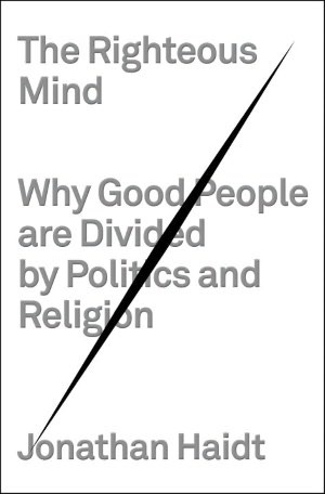 The Righteous Mind: Why Good People are Divided by Politics and Religion (2012) by Jonathan Haidt