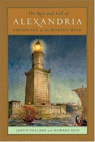 The Rise and Fall of Alexandria: Birthplace of the Modern Mind (2006) by Justin Pollard