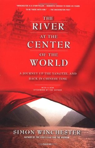 The River at the Center of the World: A Journey Up the Yangtze & Back in Chinese Time (2004) by Simon Winchester