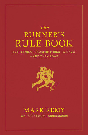 The Runner's Rule Book: Everything a Runner Needs to Know - And Then Some (2009) by Mark Remy