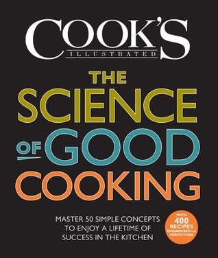 The Science of Good Cooking: Master 50 Simple Concepts to Enjoy a Lifetime of Success in the Kitchen (2012)