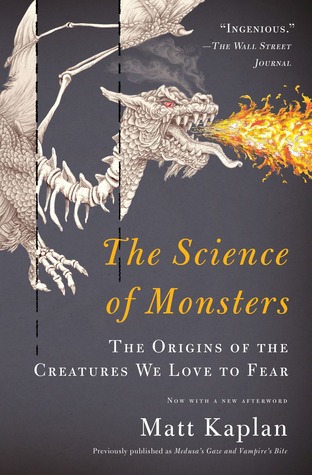 The Science of Monsters: the Origins of the Creatures We Love to Fear (2013) by Matt Kaplan