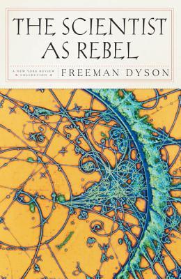 The Scientist as Rebel (2006) by Freeman Dyson