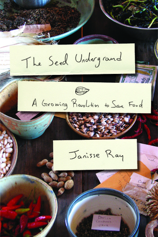 The Seed Underground: A Growing Revolution to Save Food (2012) by Janisse Ray