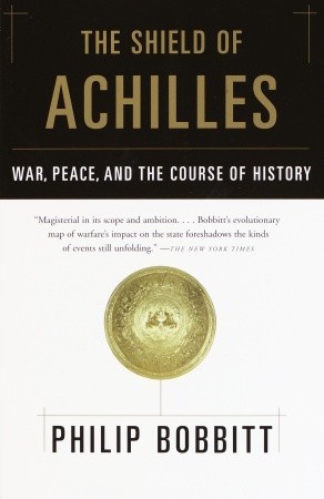 The Shield of Achilles: War, Peace, and the Course of History (2003) by Philip Bobbitt