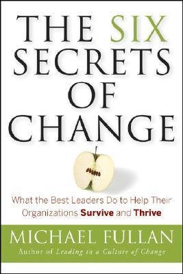 The Six Secrets of Change: What the Best Leaders Do to Help Their Organizations Survive and Thrive (2008) by Michael Fullan