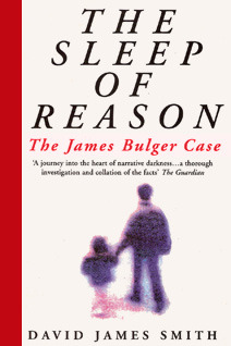 The Sleep of Reason: James Bulger Case (1995) by David James Smith