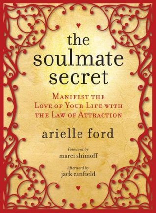 The Soulmate Secret: Manifest the Love of Your Life with the Law of Attraction (2008) by Arielle Ford