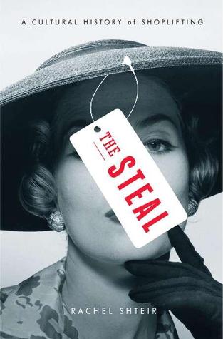 The Steal: A Cultural History of Shoplifting (2011) by Rachel Shteir