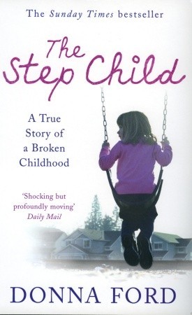 The Step Child: A True Story of a Broken Childhood (2007) by Donna Ford