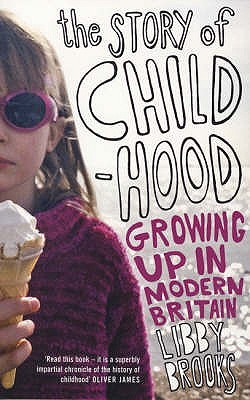 The Story Of Childhood: Growing Up In Modern Britain (2008) by Libby Brooks