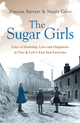 The Sugar Girls: Tales of Hardship, Love and Happiness in Tate & Lyle’s East End (2012)