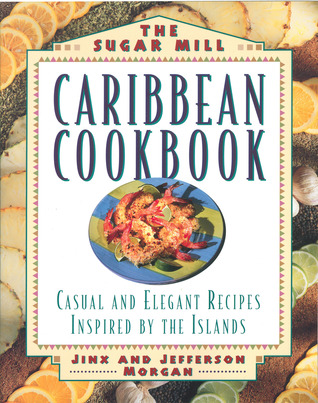 The Sugar Mill Caribbean Cookbook: Casual and Elegant Recipes Inspired by the Islands (1996) by Jefferson Morgan