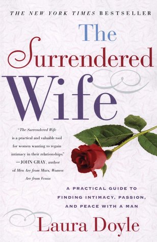 The Surrendered Wife: A Practical Guide To Finding Intimacy, Passion and Peace (2001) by Laura Doyle