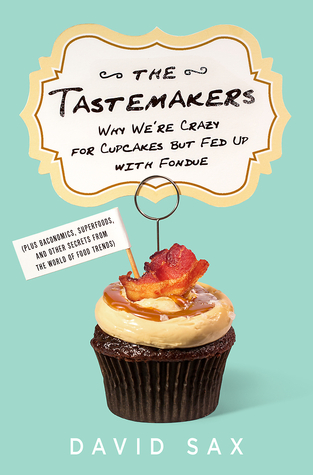 The Tastemakers: Why We're Crazy for Cupcakes but Fed Up with Fondue (2014)