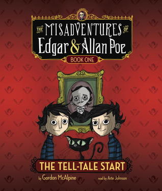 The Tell-Tale Start: The Misadventures of Edgar & Allan Poe, Book One (2013) by Gordon McAlpine