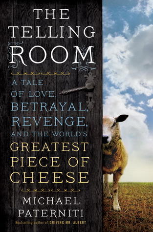 The Telling Room: A Tale of Love, Betrayal, Revenge, and the World's Greatest Piece of Cheese (2013) by Michael Paterniti