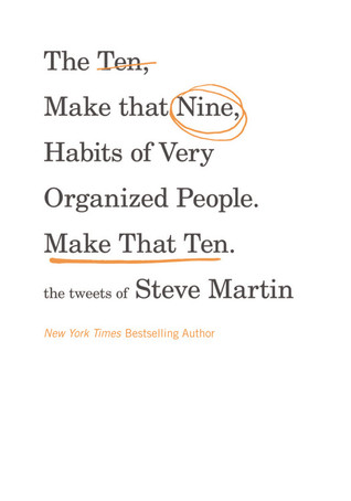 The Ten, Make That Nine, Habits of Very Organized People. Make That Ten.: The Tweets of Steve Martin (2012) by Steve Martin