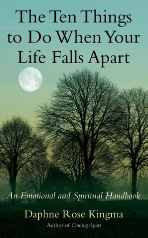 The Ten Things to Do When Your Life Falls Apart: An Emotional and Spiritual Handbook (2010) by Daphne Rose Kingma