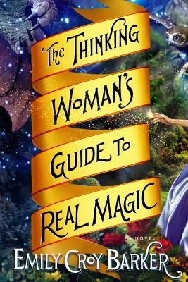 The Thinking Woman's Guide to Real Magic (2013) by Emily Croy Barker