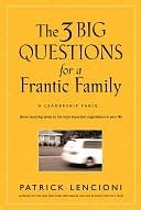 The Three Big Questions for a Frantic Family: A Leadership Fable about Restoring Sanity to the Most Important Organization in Your Life (2008)