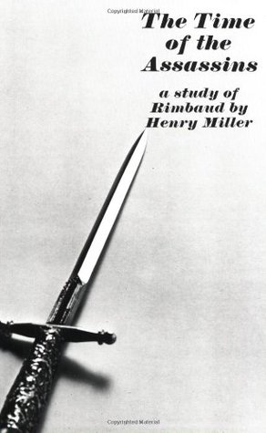 The Time of the Assassins:  a Study of Rimbaud (1962) by Henry Miller