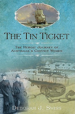 The Tin Ticket: The Heroic Journey of Australia's Convict Women (2010) by Deborah J. Swiss