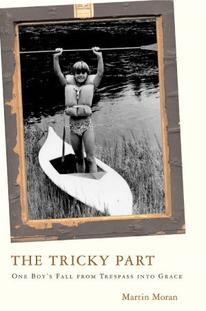 The Tricky Part: One Boy's Fall from Trespass into Grace (2005) by Martin  Moran