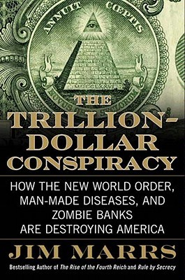 The Trillion-Dollar Conspiracy: How the New World Order, Man-Made Diseases, and Zombie Banks Are Destroying America (2010)