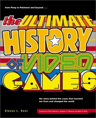 The Ultimate History of Video Games: From Pong to Pokemon - The Story Behind the Craze That Touched Our Lives and Changed the World (2001) by Steven L. Kent