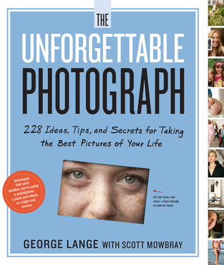 The Unforgettable Photograph: How to Take Great Pictures of the People and Things You Love (2013) by George Lange