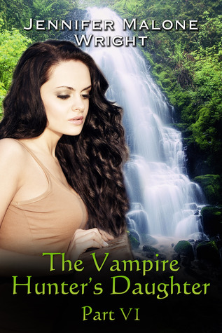 The Vampire Hunter's Daughter, Part VI (2012) by Jennifer Malone Wright