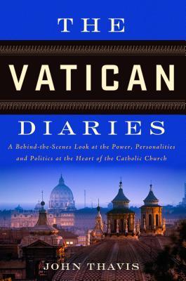 The Vatican Diaries: A Behind-the-Scenes Look at the Power, Personalities, and Politics at the Heart of the Catholic Church (2013) by John Thavis