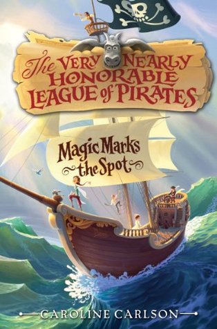 The Very Nearly Honorable League of Pirates #1: Magic Marks the Spot (2013) by Caroline Carlson