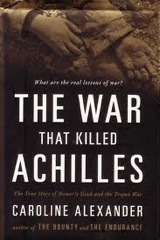 The War That Killed Achilles: The True Story Of Homer's Iliad And The Trojan War (2009) by Caroline Alexander