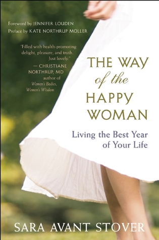 The Way of the Happy Woman: Living the Best Year of Your Life (2011) by Sara Avant Stover