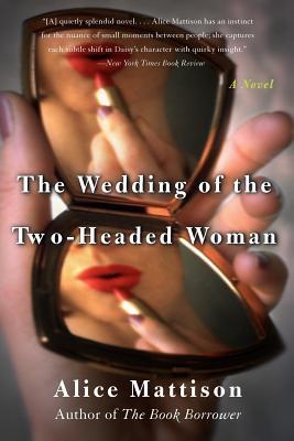 The Wedding of the Two-Headed Woman: A Novel (2005) by Alice Mattison