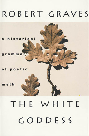 The White Goddess: A Historical Grammar of Poetic Myth (1966) by Robert Graves