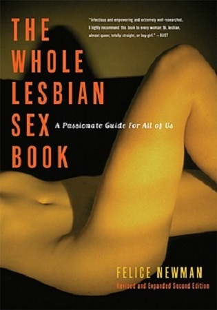 The Whole Lesbian Sex Book: A Passionate Guide for All of Us (2004) by Felice Newman