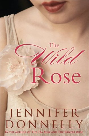 The Wild Rose (2011) by Jennifer Donnelly